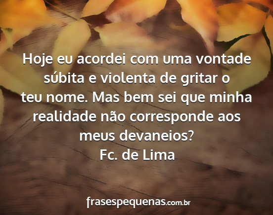 Fc. de Lima - Hoje eu acordei com uma vontade súbita e...