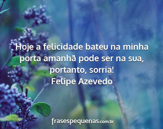 Felipe Azevedo - Hoje a felicidade bateu na minha porta amanhã...