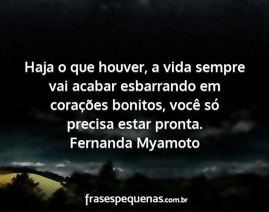 Fernanda Myamoto - Haja o que houver, a vida sempre vai acabar...