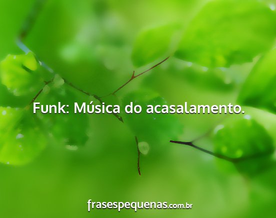Funk: Música do acasalamento....