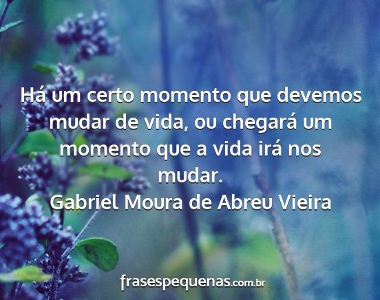 Gabriel Moura de Abreu Vieira - Há um certo momento que devemos mudar de vida,...