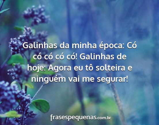 Galinhas da minha época: Có có có có có!...