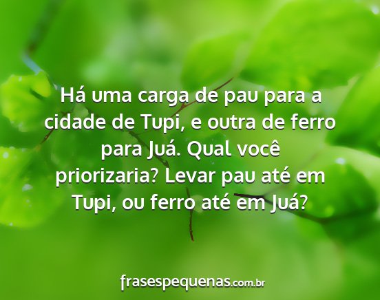 Há uma carga de pau para a cidade de Tupi, e...