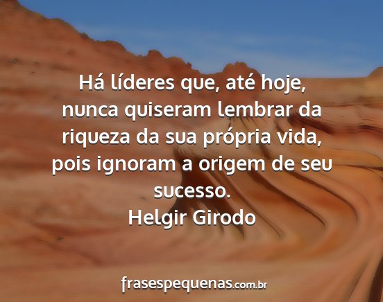 Helgir Girodo - Há líderes que, até hoje, nunca quiseram...