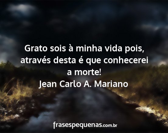 Jean Carlo A. Mariano - Grato sois à minha vida pois, através desta é...