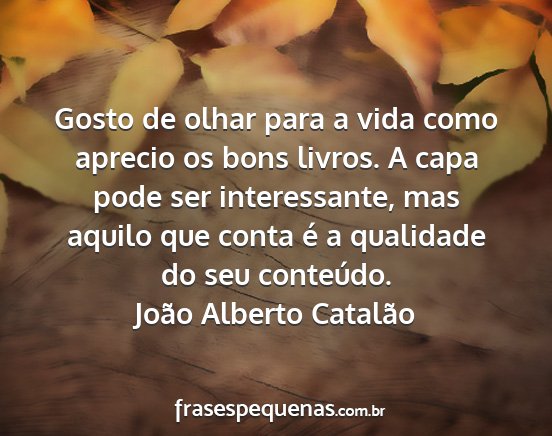 João Alberto Catalão - Gosto de olhar para a vida como aprecio os bons...