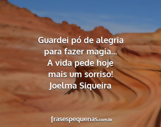 Joelma Siqueira - Guardei pó de alegria para fazer magia... A vida...