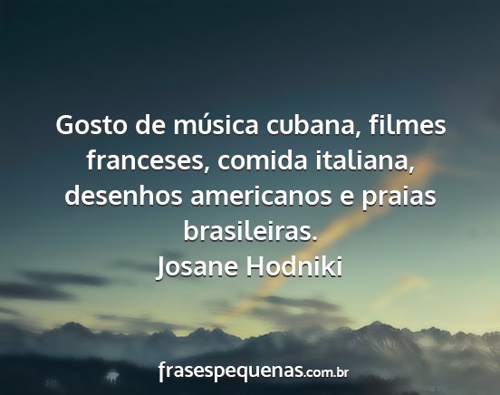 Josane Hodniki - Gosto de música cubana, filmes franceses, comida...