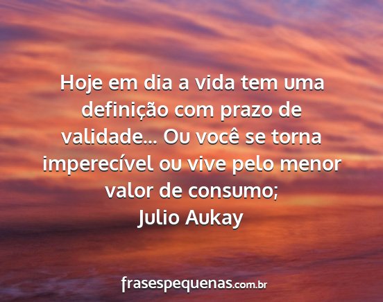 Julio Aukay - Hoje em dia a vida tem uma definição com prazo...