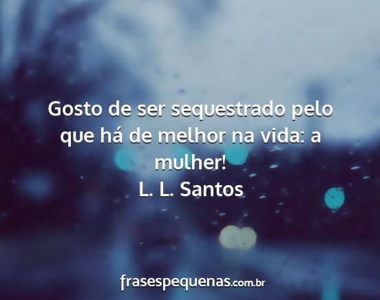 L. L. Santos - Gosto de ser sequestrado pelo que há de melhor...