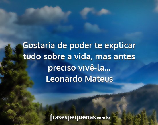 Leonardo Mateus - Gostaria de poder te explicar tudo sobre a vida,...
