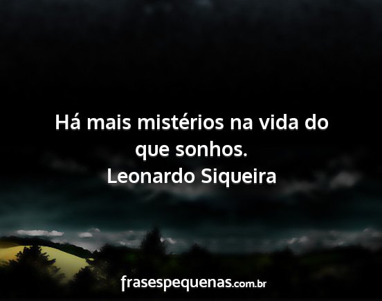 Leonardo Siqueira - Há mais mistérios na vida do que sonhos....