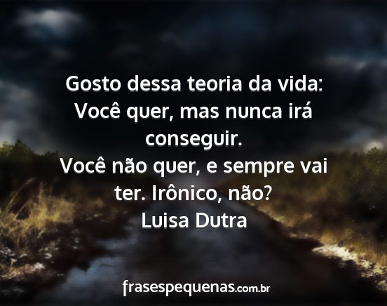 Luisa Dutra - Gosto dessa teoria da vida: Você quer, mas nunca...