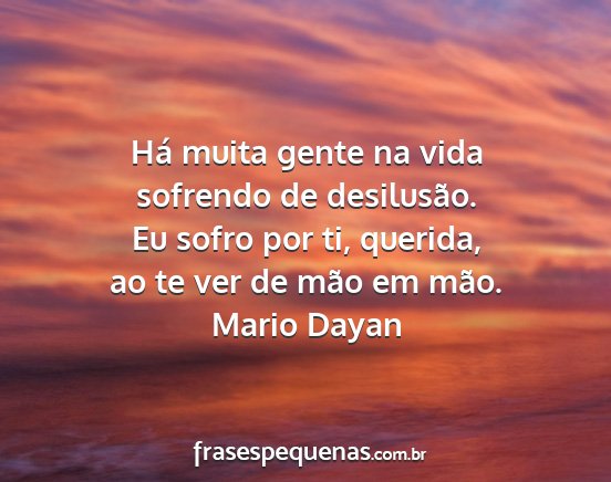 Mario Dayan - Há muita gente na vida sofrendo de desilusão....