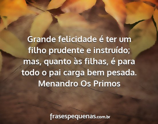 Menandro Os Primos - Grande felicidade é ter um filho prudente e...