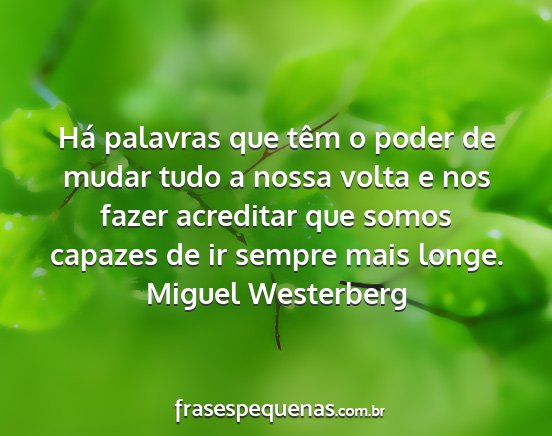 Miguel Westerberg - Há palavras que têm o poder de mudar tudo a...