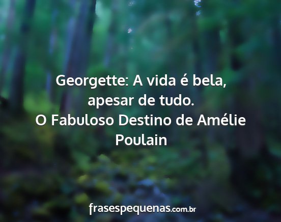 O Fabuloso Destino de Amélie Poulain - Georgette: A vida é bela, apesar de tudo....