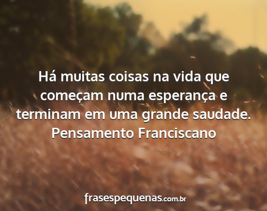 Pensamento Franciscano - Há muitas coisas na vida que começam numa...