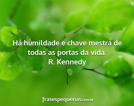 R. Kennedy - Há humildade e chave mestra de todas as portas...