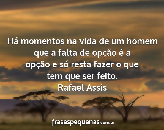 Rafael Assis - Há momentos na vida de um homem que a falta de...