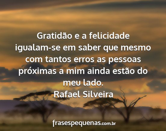 Rafael Silveira - Gratidão e a felicidade igualam-se em saber que...