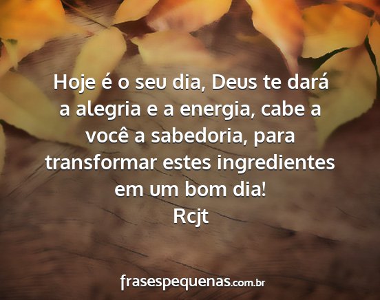 Rcjt - Hoje é o seu dia, Deus te dará a alegria e a...