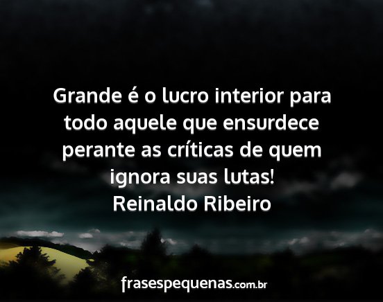 Reinaldo Ribeiro - Grande é o lucro interior para todo aquele que...