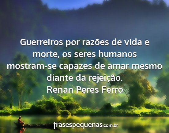 Renan Peres Ferro - Guerreiros por razões de vida e morte, os seres...