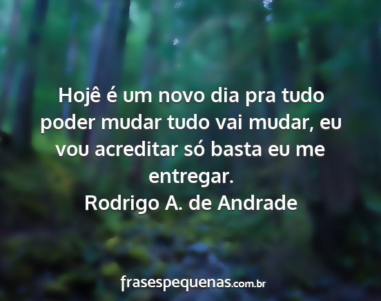 Rodrigo A. de Andrade - Hojê é um novo dia pra tudo poder mudar tudo...