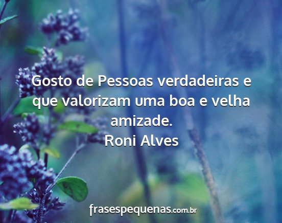 Roni Alves - Gosto de Pessoas verdadeiras e que valorizam uma...