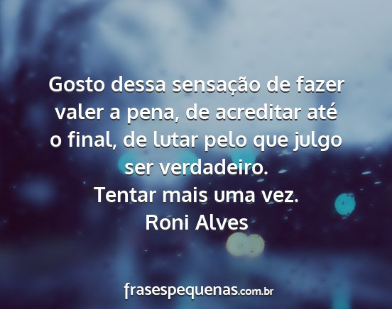 Roni Alves - Gosto dessa sensação de fazer valer a pena, de...