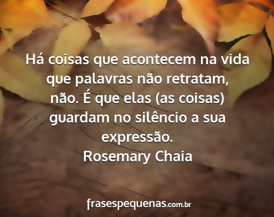 Rosemary Chaia - Há coisas que acontecem na vida que palavras...