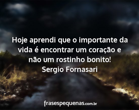Sergio Fornasari - Hoje aprendi que o importante da vida é...