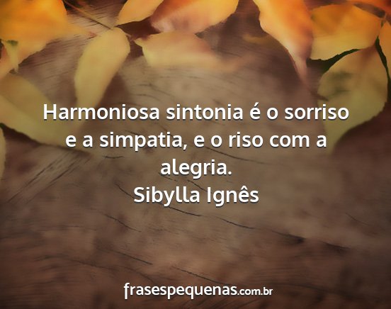 Sibylla Ignês - Harmoniosa sintonia é o sorriso e a simpatia, e...