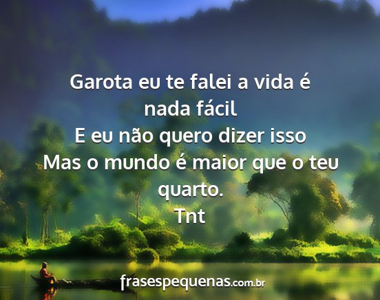 Tnt - Garota eu te falei a vida é nada fácil E eu...