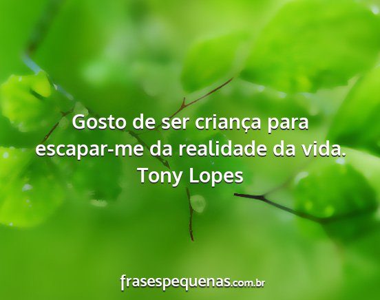 Tony Lopes - Gosto de ser criança para escapar-me da...