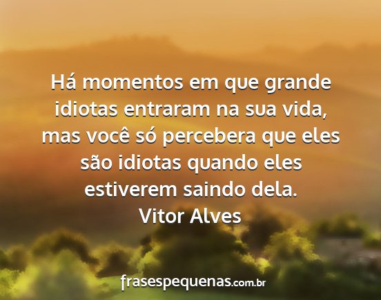 Vitor Alves - Há momentos em que grande idiotas entraram na...