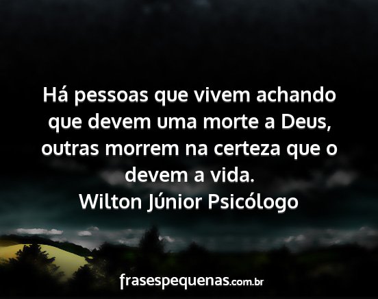 Wilton Júnior Psicólogo - Há pessoas que vivem achando que devem uma morte...