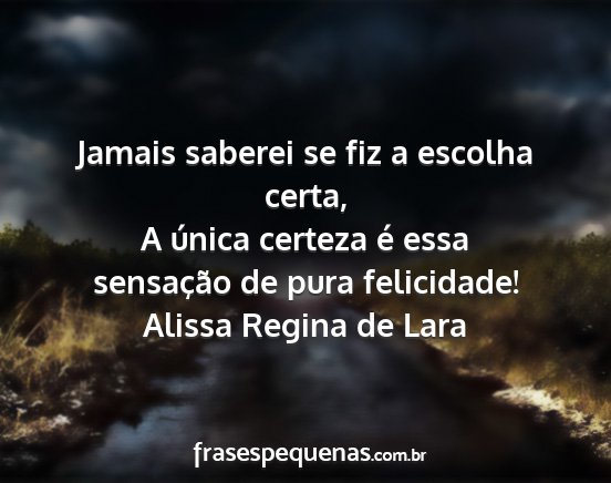 Alissa Regina de Lara - Jamais saberei se fiz a escolha certa, A única...