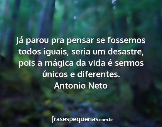 Antonio Neto - Já parou pra pensar se fossemos todos iguais,...