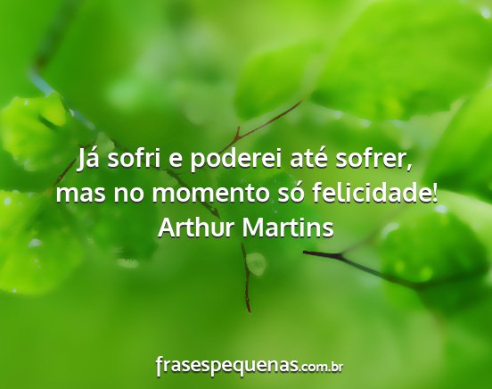 Arthur Martins - Já sofri e poderei até sofrer, mas no momento...