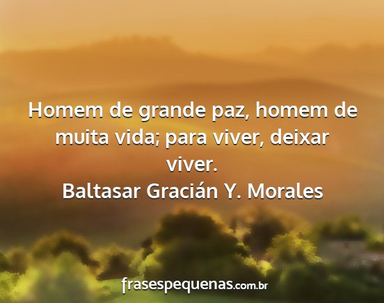 Baltasar Gracián Y. Morales - Homem de grande paz, homem de muita vida; para...