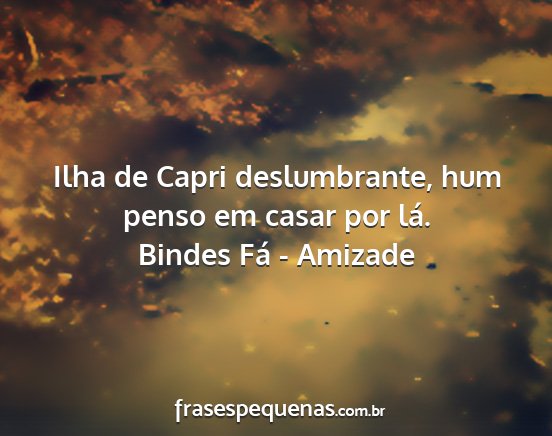 Bindes Fá - Amizade - Ilha de Capri deslumbrante, hum penso em casar...