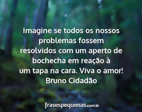 Bruno Cidadão - Imagine se todos os nossos problemas fossem...