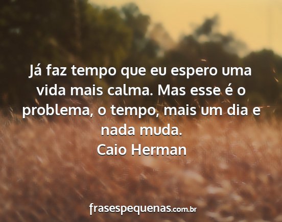 Caio Herman - Já faz tempo que eu espero uma vida mais calma....