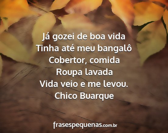 Chico Buarque - Já gozei de boa vida Tinha até meu bangalô...