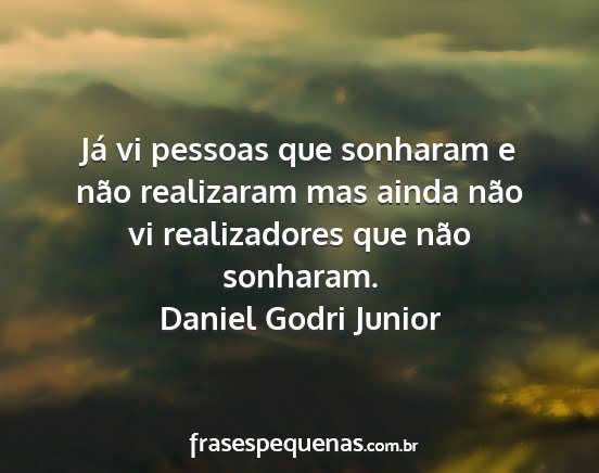 Daniel Godri Junior - Já vi pessoas que sonharam e não realizaram mas...