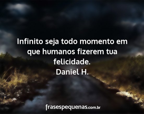 Daniel H. - Infinito seja todo momento em que humanos fizerem...