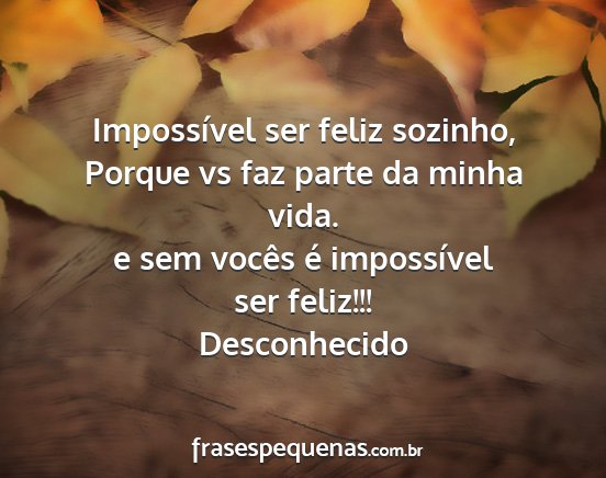 Desconhecido - Impossível ser feliz sozinho, Porque vs faz...