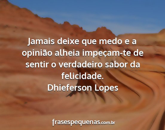 Dhieferson Lopes - Jamais deixe que medo e a opinião alheia...